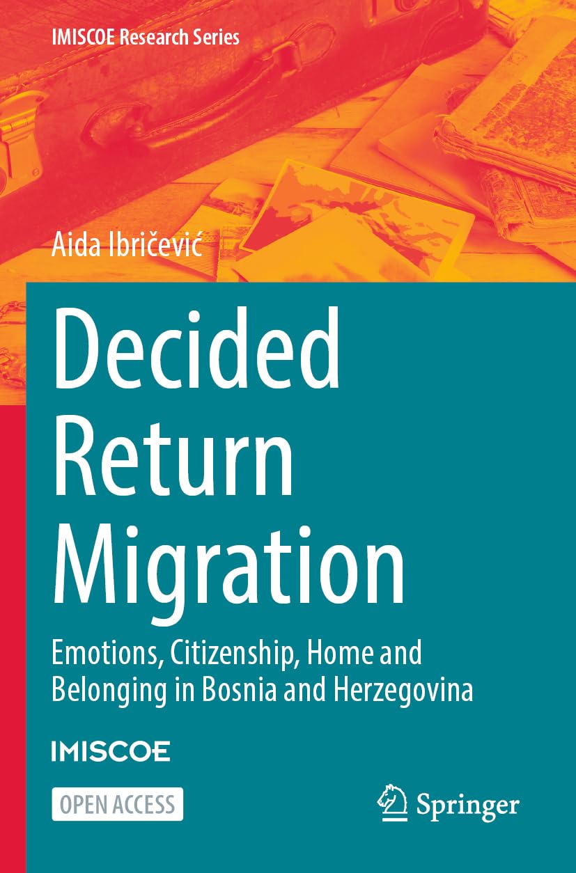 Decided Return Migration: Emotions, Citizenship, Home and Belonging in Bosnia and Herzegovina (IMISCOE Research Series)
