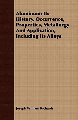 Aluminum: Its History, Occurrence, Properties, Metallurgy And Application, Including Its Alloys