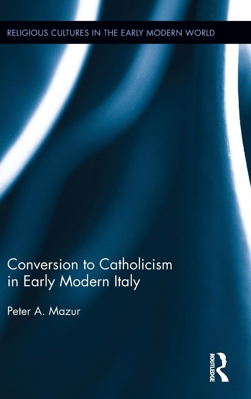 Conversion to Catholicism in Early Modern Italy (Religious Cultures in the Early Modern World, 22, Band 22)
