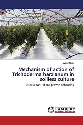 Mechanism of action of Trichoderma harzianum in soilless culture: Disease control and growth enhancing