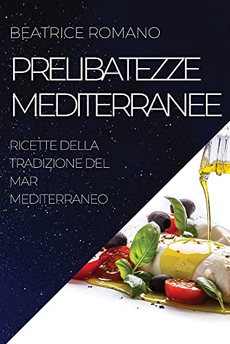 PRELIBATEZZE MEDITERRANEE: RICETTE DELLA TRADIZIONE DEL MAR MEDITERRANEO