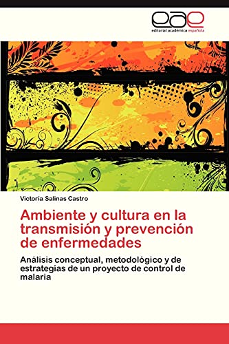 Ambiente y cultura en la transmisión y prevención de enfermedades: Análisis conceptual, metodológico y de estrategias de un proyecto de control de malaria