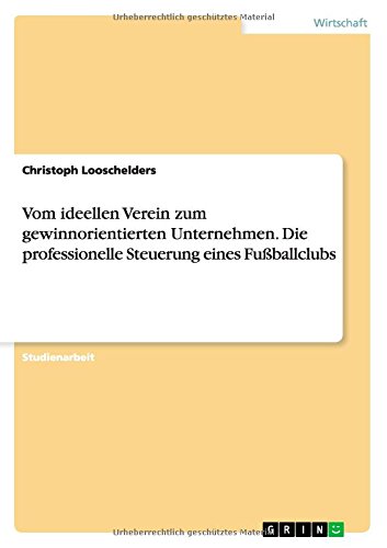 Vom ideellen Verein zum gewinnorientierten Unternehmen. Die professionelle Steuerung eines Fußballclubs
