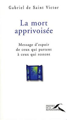 La mort apprivoisée : message d'espoir de ceux qui partent à ceux qui restent