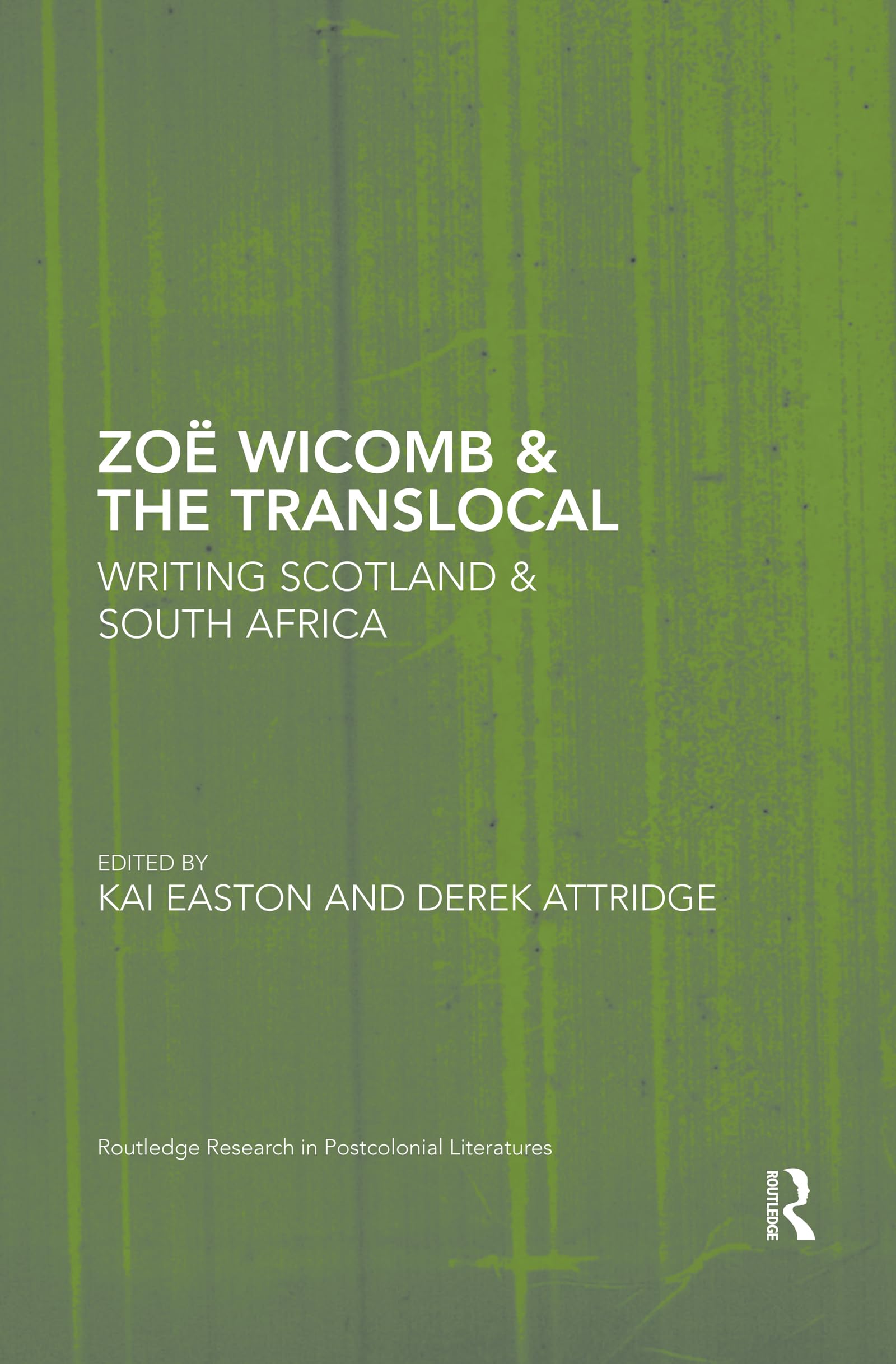 Zoë Wicomb & the Translocal: Writing Scotland & South Africa (Routledge Research in Postcolonial Literatures)