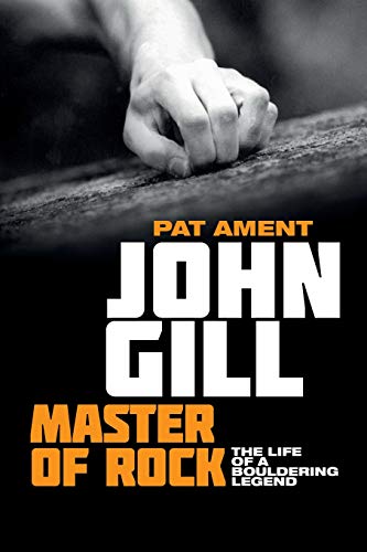 Pat Ament John Gill, Master Of Rock, The Life Of A Bouldering Legend