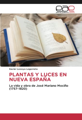 PLANTAS Y LUCES EN NUEVA ESPAÑA: La vida y obra de José Mariano Mociño (1757-1820)