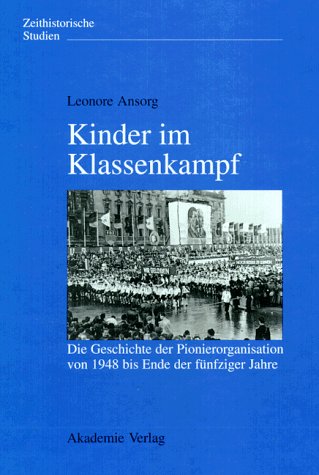 Kinder im Klassenkampf: Die Geschichte der Pionierorganisation von 1948 bis Ende der fünfziger Jahre