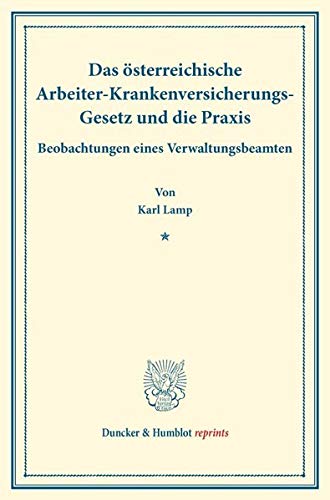 Das österreichische Arbeiter-Krankenversicherungs-Gesetz und die Praxis.: Beobachtungen eines Verwaltungsbeamten. (Staats- und socialwissenschaftliche Forschungen XIX.6). (Duncker & Humblot reprints)