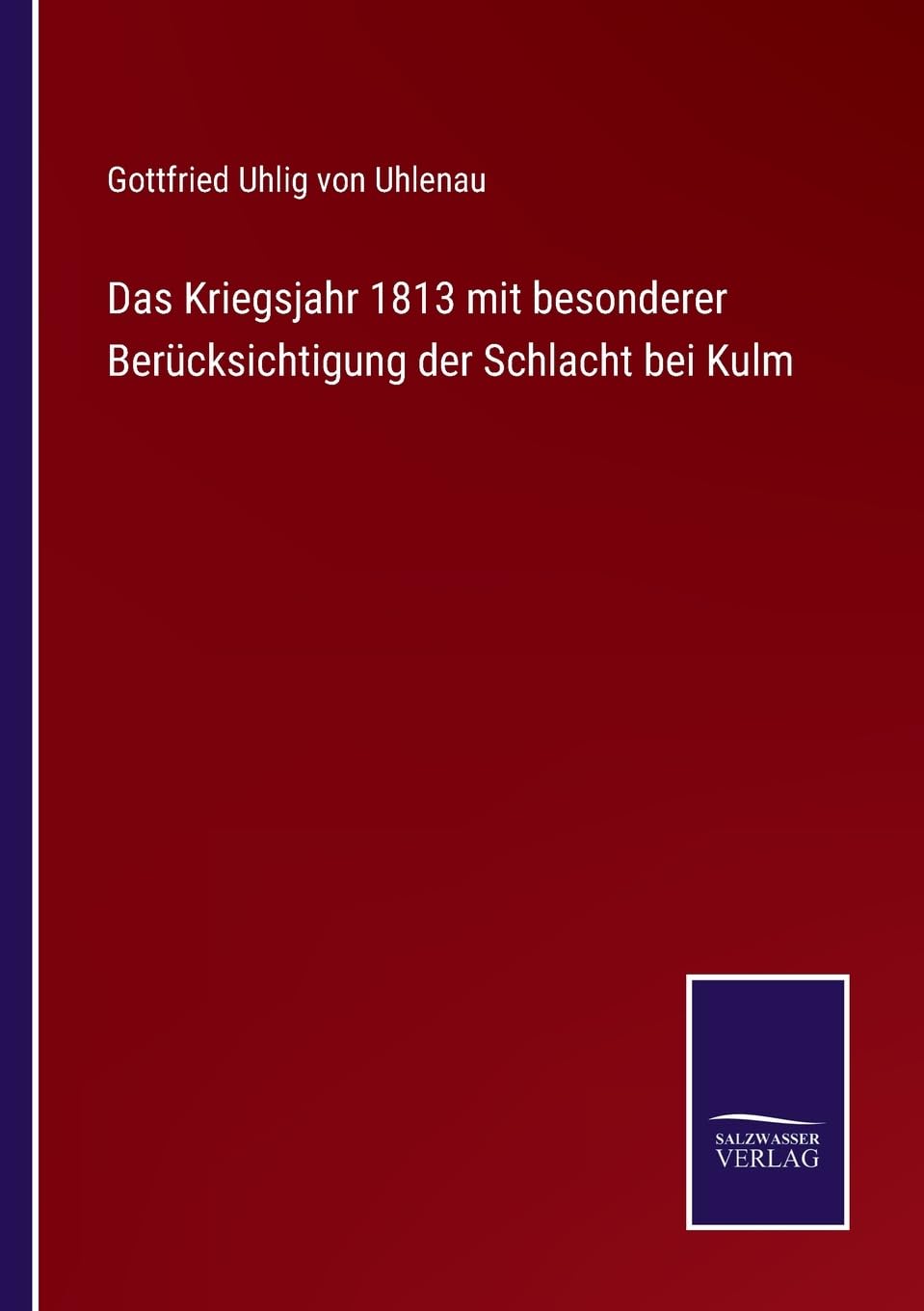 Das Kriegsjahr 1813 mit besonderer Berücksichtigung der Schlacht bei Kulm