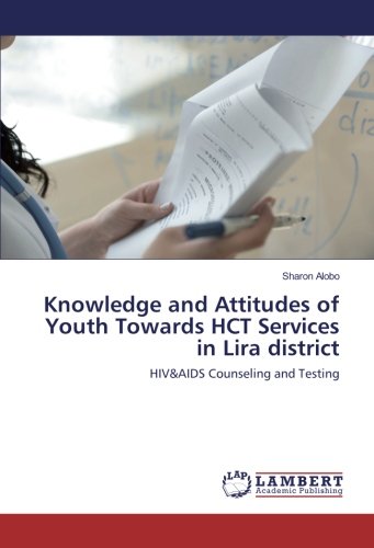 Knowledge and Attitudes of Youth Towards HCT Services in Lira district: HIV&AIDS Counseling and Testing