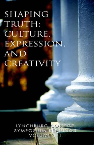 Lynchburg College Symposium Readings Volume III Shaping Truth: Culture, Expression, and Creativity