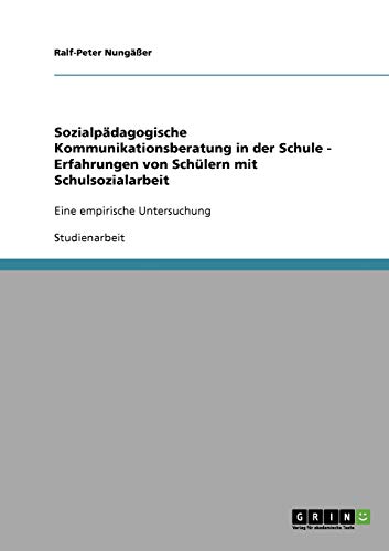 Sozialpädagogische Kommunikationsberatung in der Schule - Erfahrungen von Schülern mit Schulsozialarbeit: Eine empirische Untersuchung