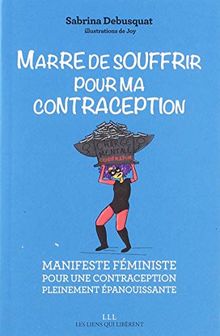 Marre de souffrir pour ma contraception : manifeste féministe pour une contraception pleinement épanouissante