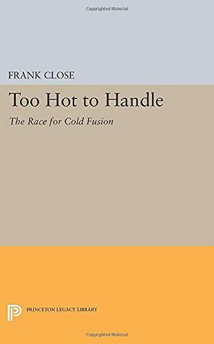 Frank Close Too Hot To Handle, The Race For Cold Fusion (Princeton Legacy Library)
