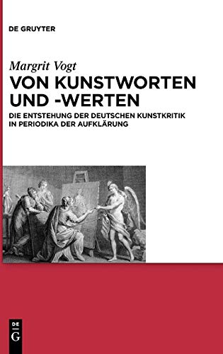 Von Kunstworten und -werten: Die Entstehung der deutschen Kunstkritik in Periodika der Aufklärung (Wolfenbütteler Studien zur Aufklärung, Band 32)