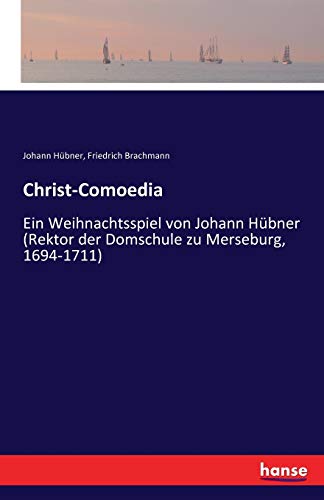 Christ-Comoedia: Ein Weihnachtsspiel von Johann Hübner (Rektor der Domschule zu Merseburg, 1694-1711)