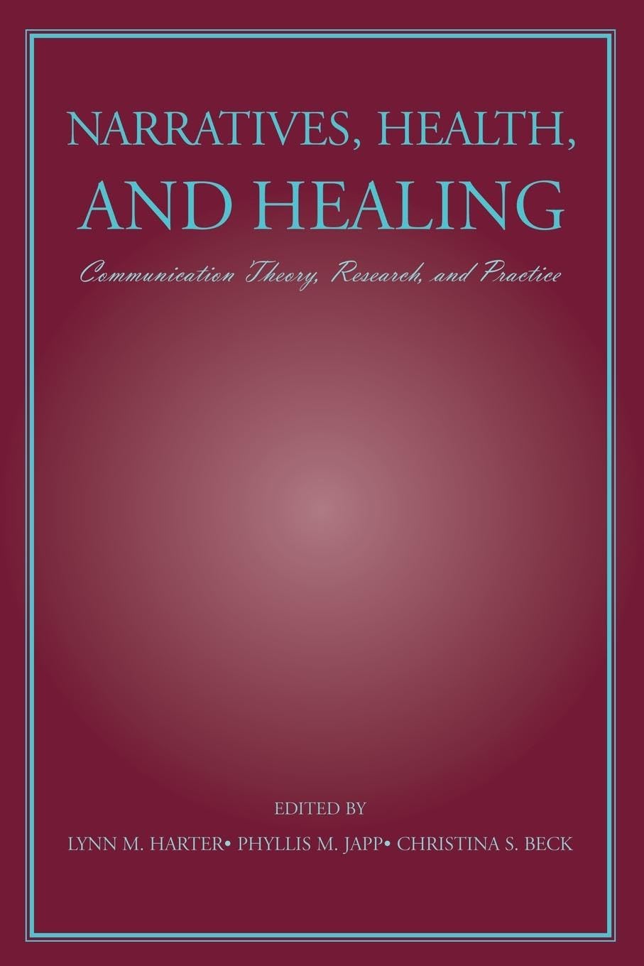 Narratives, Health, and Healing: Communication Theory, Research, and Practice (Lea's Communication Series)