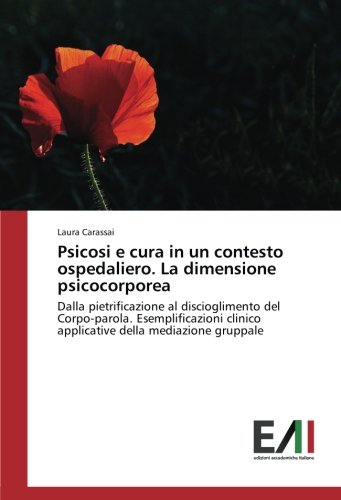 Psicosi e cura in un contesto ospedaliero. La dimensione psicocorporea: Dalla pietrificazione al discioglimento del Corpo-parola. Esemplificazioni clinico applicative della mediazione gruppale