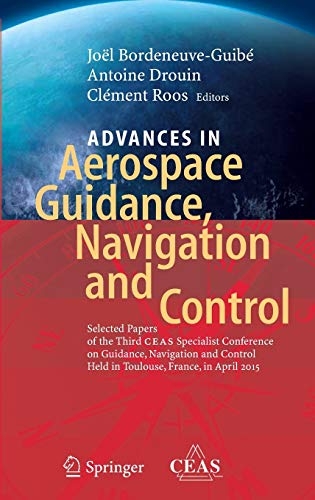 Advances in Aerospace Guidance, Navigation and Control: Selected Papers of the Third CEAS Specialist Conference on Guidance, Navigation and Control held in Toulouse