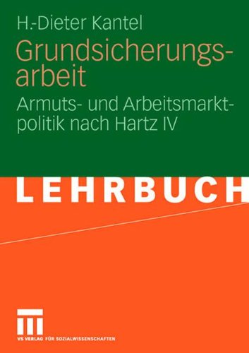 Grundsicherungsarbeit: Armuts- und Arbeitsmarktpolitik nach Hartz IV (German Edition)