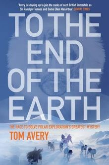 To the End of the Earth: The Race to Solve Polar Exploration's Greatest Mystery