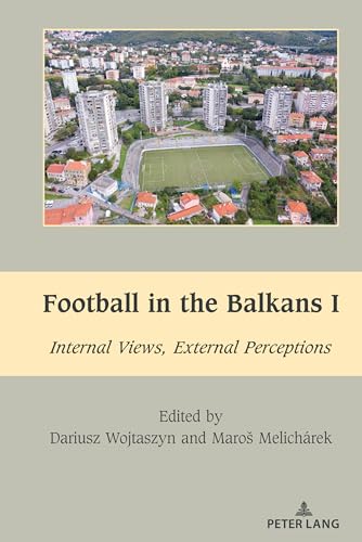 Football in the Balkans I: Internal Views, External Perceptions (South-East European History, Band 8)