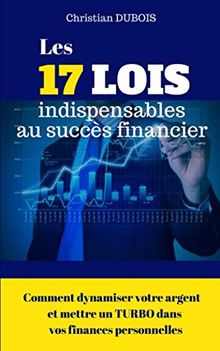 Les 17 lois indispensables au succès financier.: Comment dynamiser votre argent et mettre un turbo dans vos finances personnelles