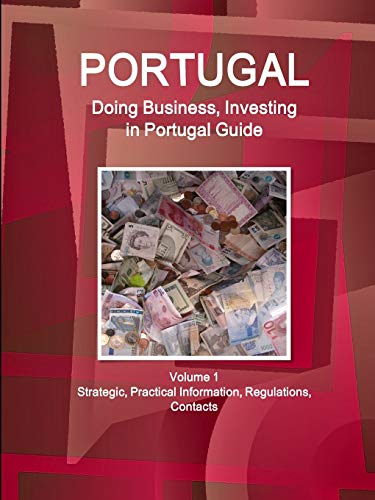 Portugal: Doing Business, Investing in Portugal Guide Volume 1 Strategic, Practical Information, Regulations, Contacts (World Business and Investment Library)