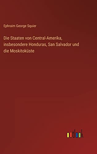 Die Staaten von Central-Amerika, insbesondere Honduras, San Salvador und die Moskitoküste