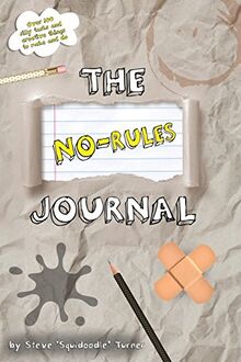 The No Rules Journal: Over 100 silly tasks and creative things to make and do. (The No Rules Journal Series - Art, Games, Challenges, Tasks and Fun!, Band 2)