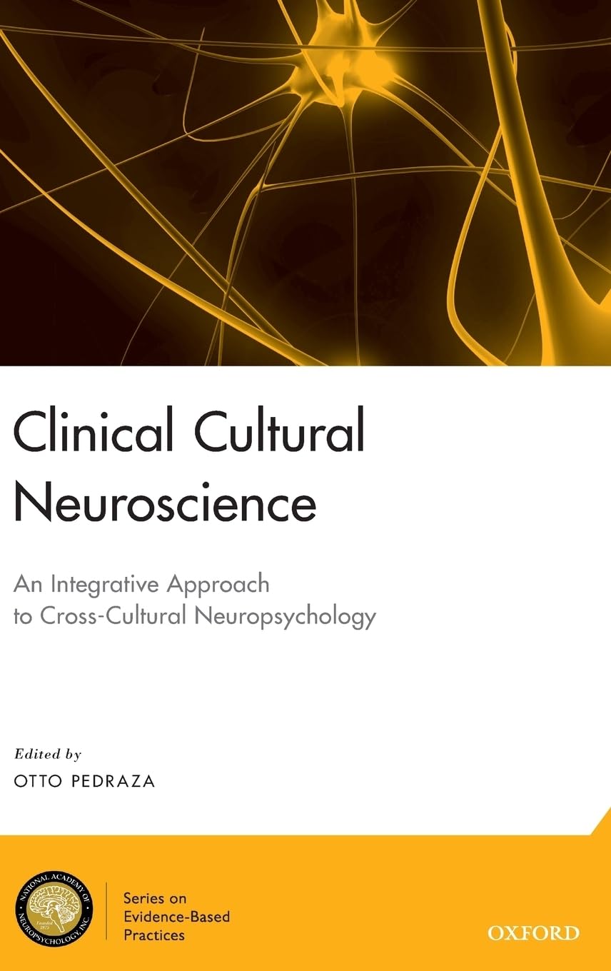 Clinical Cultural Neuroscience: An Integrative Approach to Cross-Cultural Neuropsychology (National Academy of Neuropsychology Series on Evidence-Based Practices)