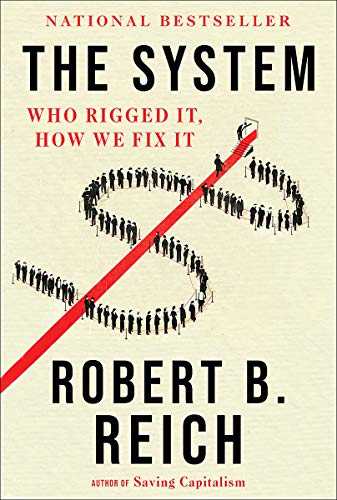 Robert B. Reich The System, Who Rigged It, How We Fix It