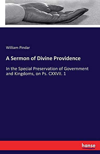 A Sermon of Divine Providence: In the Special Preservation of Government and Kingdoms, on Ps. CXXVII. 1