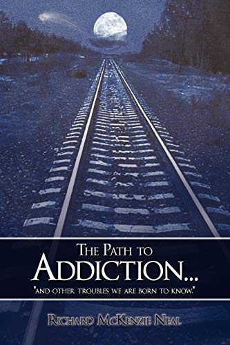 The Path to Addiction...: and other troubles we are born to know.