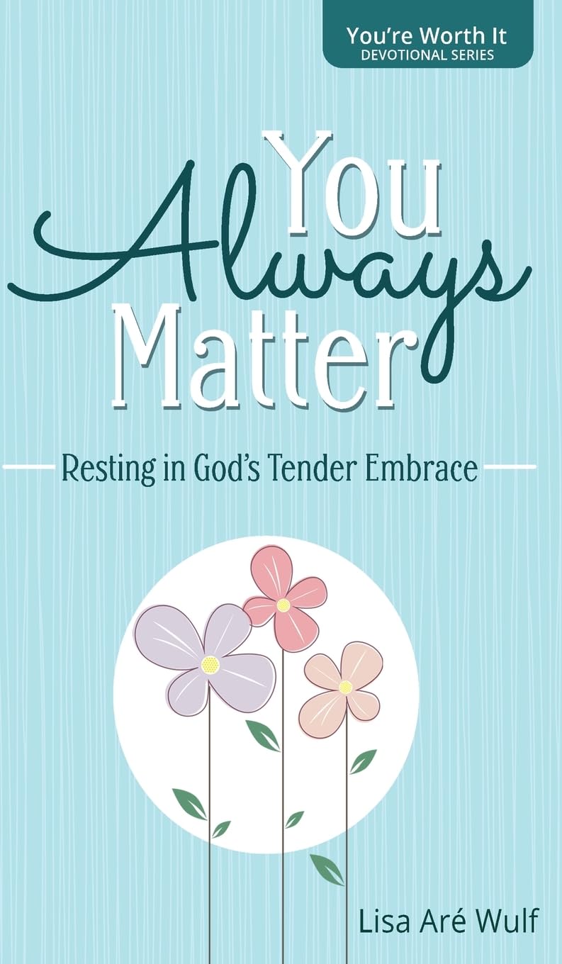 You Always Matter: Resting in God's Tender Embrace (You're Worth It Devotional)
