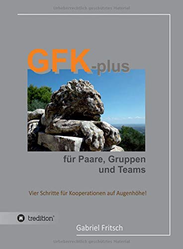 GFK-plus für Paare, Gruppen und Teams: Vier Schritte für Kooperationen auf Augenhöhe
