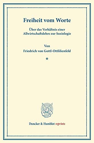 Freiheit vom Worte.: Über das Verhältnis Einer Allwirtschaftslehre zur Soziologie. (Duncker & Humblot reprints)