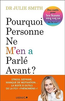 Pourquoi personne ne m'en a parlé avant ? : des outils pour les hauts et les bas de la vie !