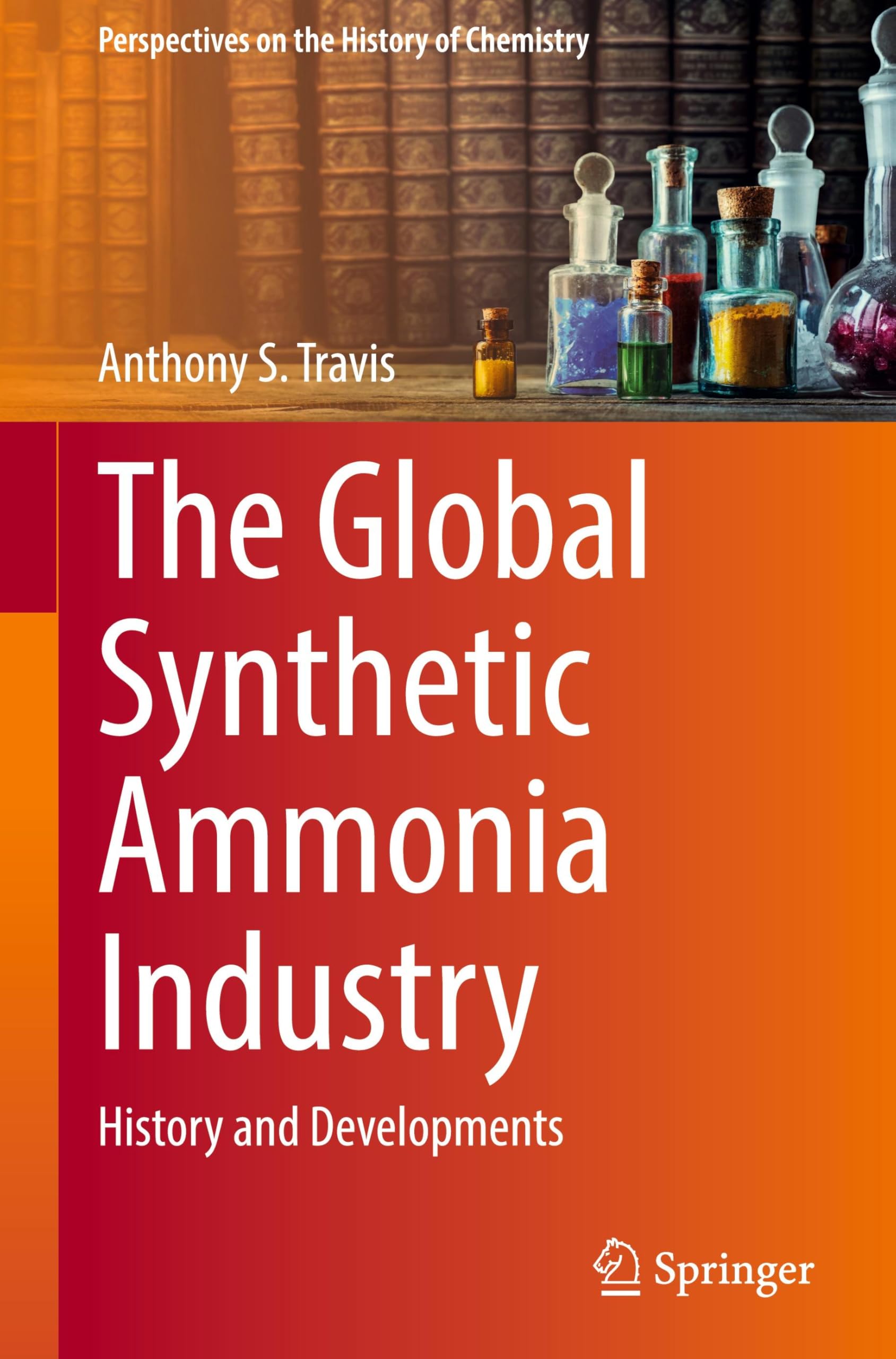 The Global Synthetic Ammonia Industry: History and Developments (Perspectives on the History of Chemistry)