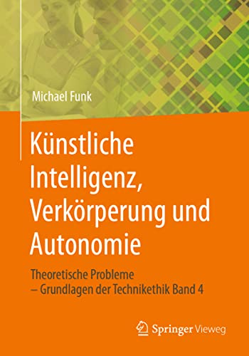 Künstliche Intelligenz, Verkörperung und Autonomie: Theoretische Probleme – Grundlagen der Technikethik Band 4