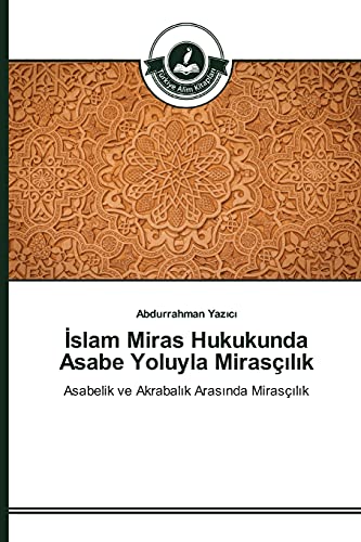 İslam Miras Hukukunda Asabe Yoluyla Mirasçılık: Asabelik ve Akrabalık Arasında Mirasçılık: Asabelik ve Akrabalik Arasinda Mirasçilik