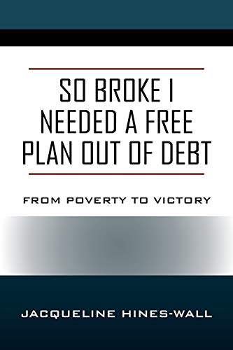 So Broke I Needed A Free Plan Out of Debt: From Poverty to Victory