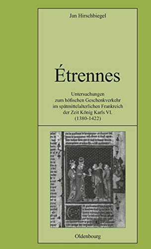 Étrennes: Untersuchungen zum höfischen Geschenkverkehr im spätmittelalterlichen Frankreich zur Zeit König Karls VI. (1380-1422) (Pariser Historische Studien, 60, Band 60)