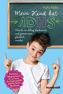 Mein Kind hat ADHS: Wie ihr im Alltag klarkommt und gemeinsam glücklich werdet. Die besten Alltagsstrategien für zu Hause, die Schule und alle üblichen Stresssituationen.