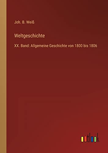 Weltgeschichte: XX. Band: Allgemeine Geschichte von 1800 bis 1806