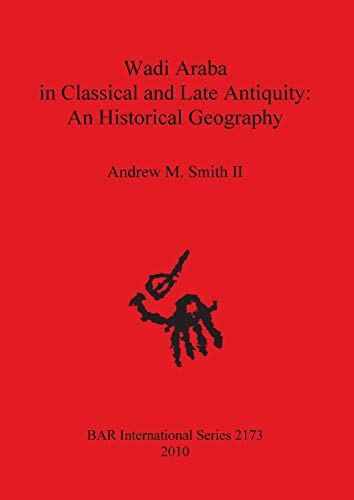 Wadi Araba in Classical and Late Antiquity: An Historical Geography (BAR International Series, Band 2173)