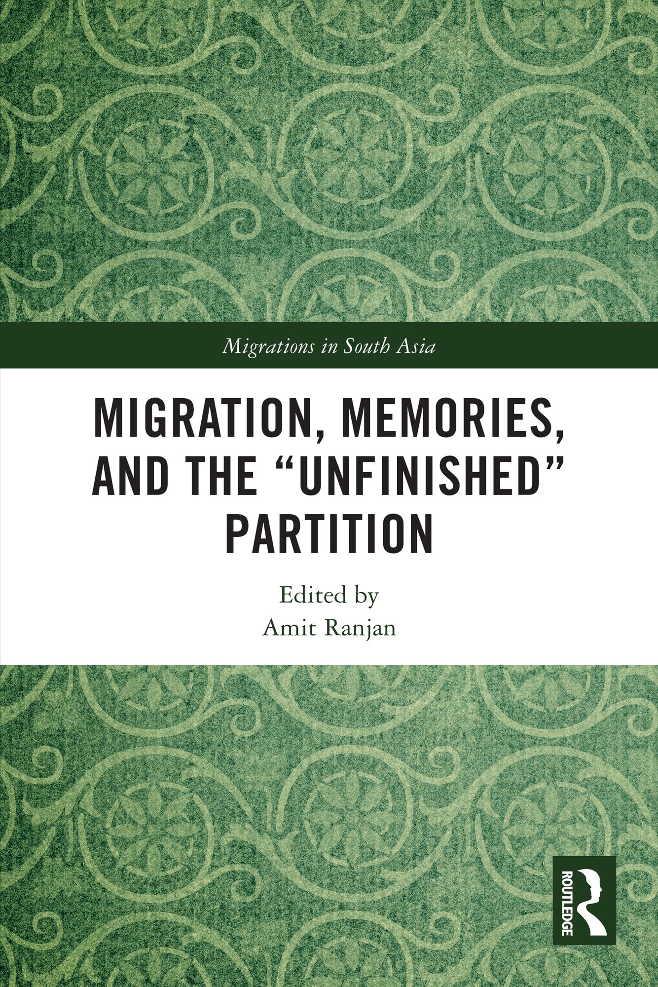 Migration, Memories, and the Unfinished Partition (Migrations in South Asia)