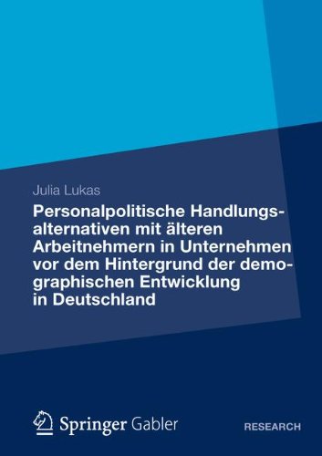 Personalpolitische Handlungsalternativen mit älteren Arbeitnehmern in Unternehmen vor dem Hintergrund der demographischen Entwicklung in Deutschland: . . . konkreten Praxisbeispiel (German Edition)