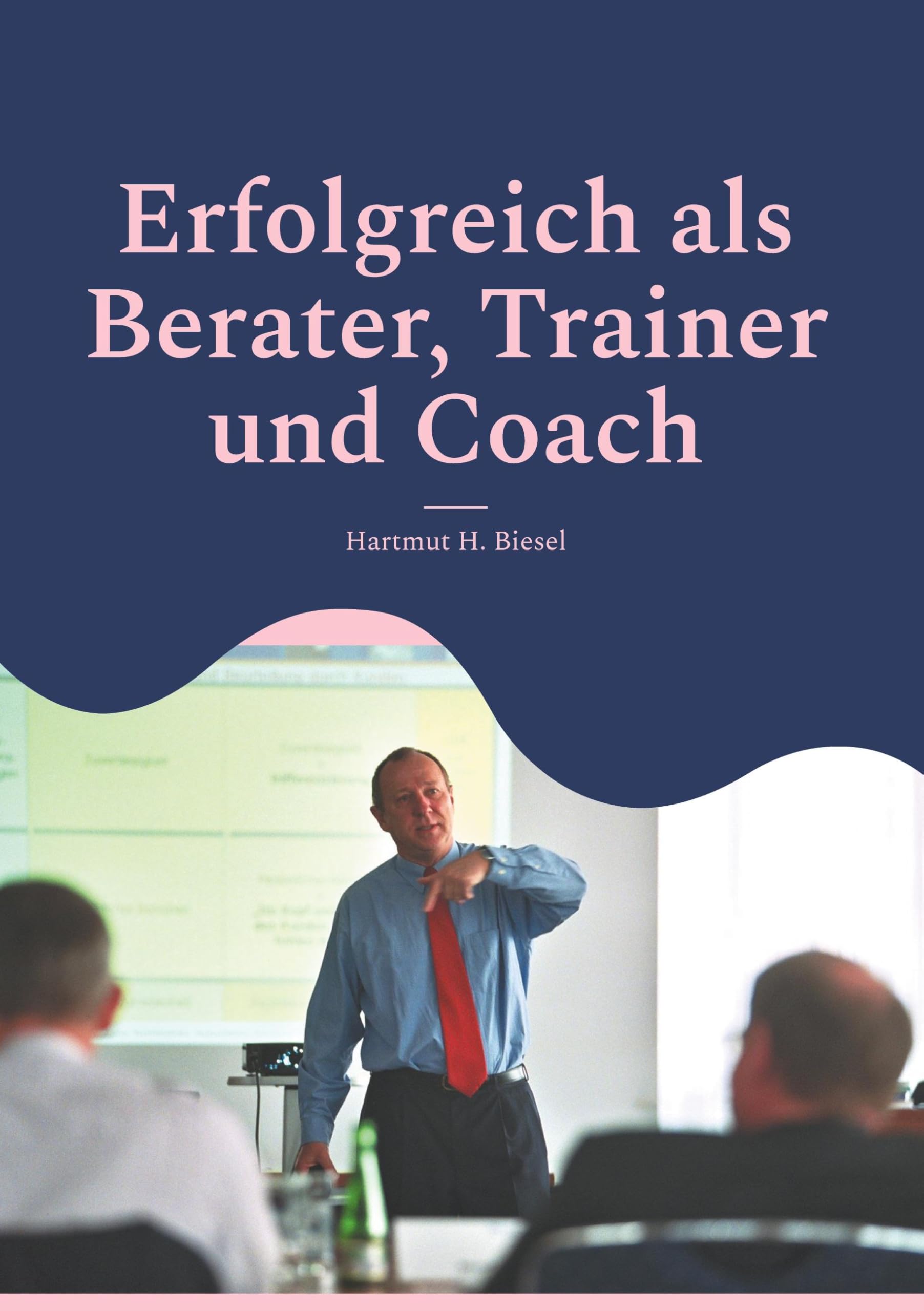 Erfolgreich als Berater, Trainer und Coach: Leitfaden für Einsteiger und Fortgeschrittene - Checklisten, Fallbeispiele, To-Do-Listen